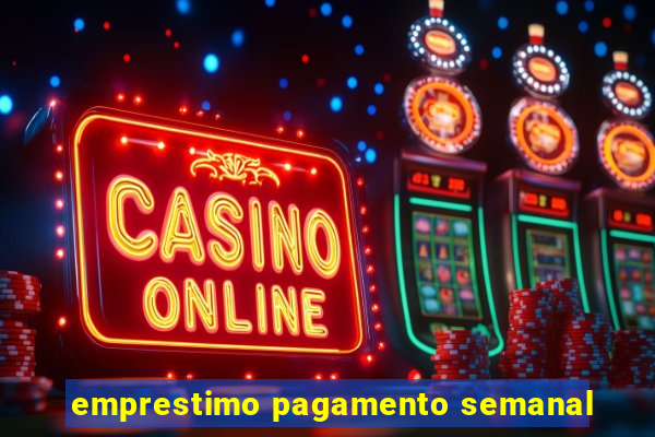 emprestimo pagamento semanal